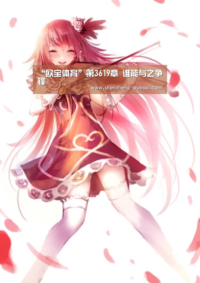 “欧宝体育”第3619章 谁能与之争锋(图1) 欧宝体育app